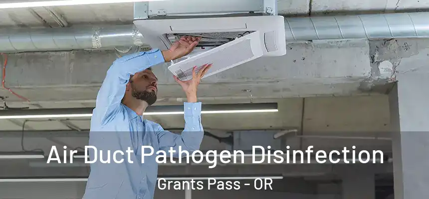 Air Duct Pathogen Disinfection Grants Pass - OR