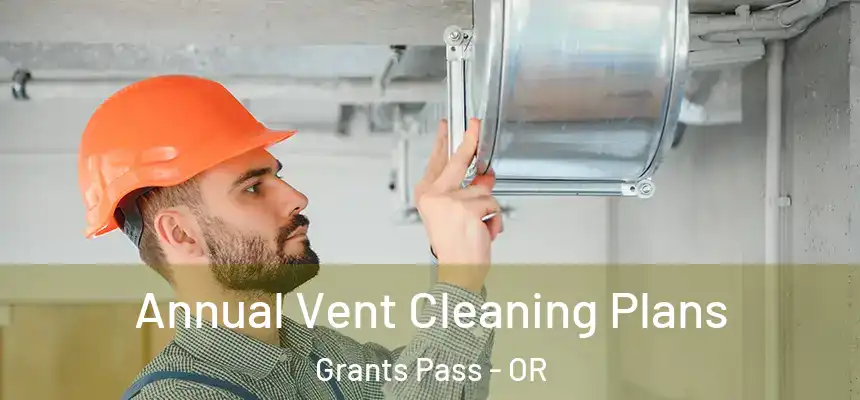  Annual Vent Cleaning Plans Grants Pass - OR