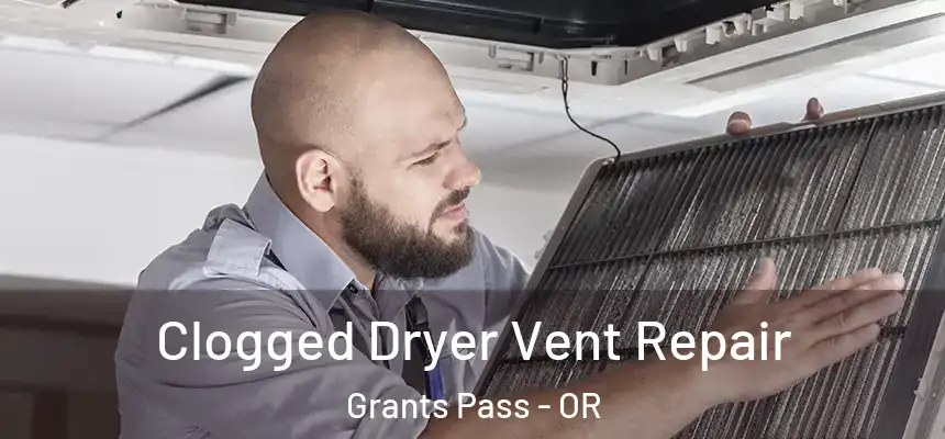 Clogged Dryer Vent Repair Grants Pass - OR