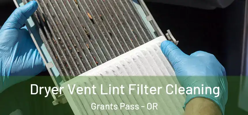  Dryer Vent Lint Filter Cleaning Grants Pass - OR