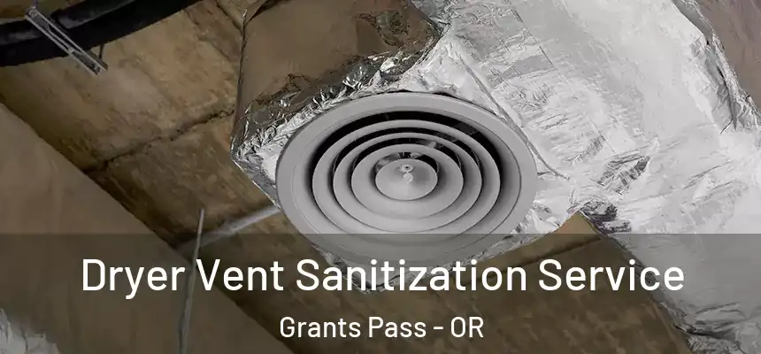  Dryer Vent Sanitization Service Grants Pass - OR