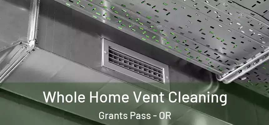 Whole Home Vent Cleaning Grants Pass - OR